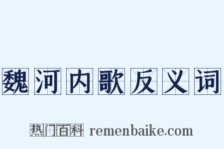 魏河内歌反义词是什么意思的图片